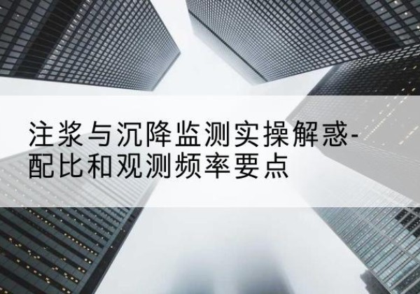 通渭水泥浆配比不当会不会造成注浆管堵管？-注浆与沉降监测实操解惑-配比和观测频率要点